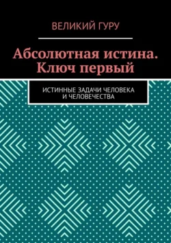 Абсолютная истина. Ключ первый. Истинные задачи человека и человечества, Великий Гуру