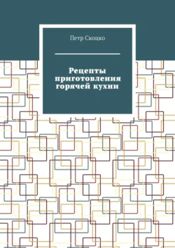 Рецепты приготовления горячей кухни, Петр Скоцко