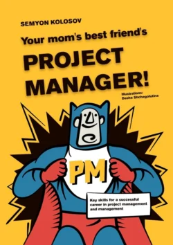 Your mom’s best friend’s project manager! Key skills for a successful career in project management and management Semyon Kolosov