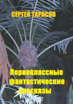 Первоклассные фантастические рассказы. Чудеса и приключения на свою голову, Сергей Тарасов