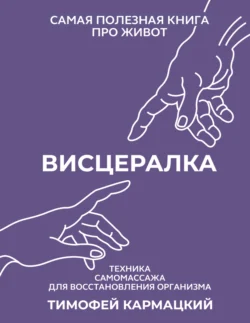 Висцералка. Техника самомассажа для восстановления организма. Самая полезная книга про живот Тимофей Кармацкий