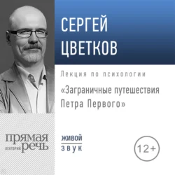 Лекция «Заграничные путешествия Петра Первого», Сергей Цветков