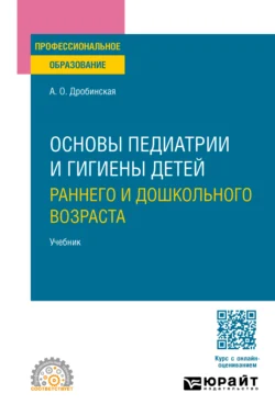 Основы педиатрии и гигиены детей раннего и дошкольного возраста. Учебник для СПО, Анна Дробинская