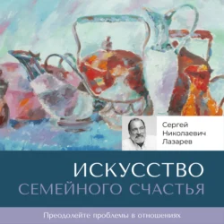 Искусство семейного счастья Сергей Лазарев