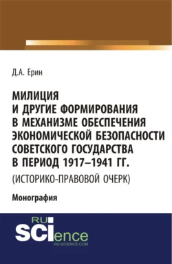 Милиция и другие формирования в механизме обеспечения экономической безопасности Советского государства в период 1917-1941 гг. (историко-правовой очер. (Бакалавриат). (Специалитет). Монография, Дмитрий Ерин