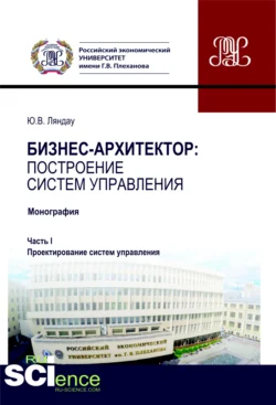 Бизнес-архитектор: построение систем управления. Часть 1. Проектирование систем управления. (Бакалавриат  Магистратура). Монография. Юрий Ляндау