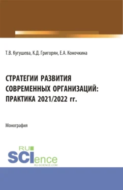 Стратегии развития современных организаций: практика 2021 2022 гг. (Бакалавриат  Магистратура). Монография. Татьяна Кугушева и Карина Григорян