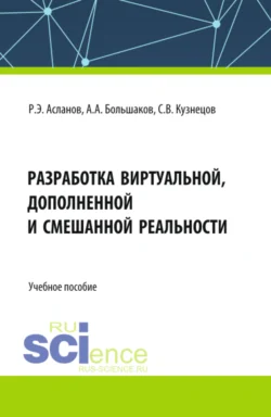 Разработка виртуальной  дополненной и смешанной реальности. (СПО). Учебное пособие. Роман Асланов и Александр Большаков