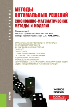 Методы оптимальных решений (Экономико-математические методы и модели). (Бакалавриат). Учебное пособие., Сергей Макаров