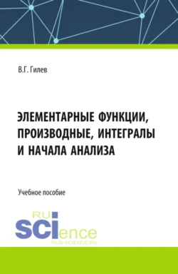 Элементарные функции, производные, интегралы и начала анализа. (СПО). Учебное пособие., Валерий Гилев