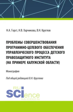 Проблемы совершенствования программно-целевого обеспечения управленческого процесса детского правозащитного института (на примере Калужской области). (Бакалавриат  Магистратура). Монография. Владимир Круглов и Наталья Харчикова