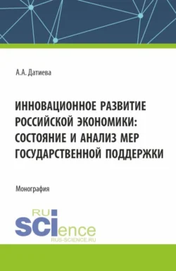 Инновационное развитие российской экономики: состояние и анализ мер государственной поддержки. (Бакалавриат  Магистратура). Монография. Агунда Датиева