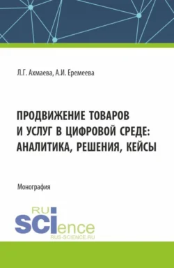 Продвижение товаров и услуг в цифровой среде: аналитика  решения  кейсы. (Бакалавриат). Монография. Анастасия Еремеева и Людмила Ахмаева