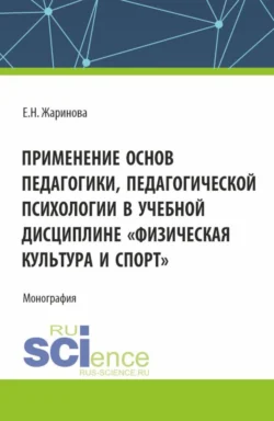 Применение основ педагогики, педагогической психологии в учебной дисциплине Физическая культура и спорт . (Бакалавриат, Магистратура). Монография., Евгения Жаринова