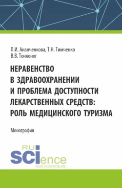 Неравенство в здравоохранении и проблема доступности лекарственных средств: роль медицинского туризма. (Аспирантура  Магистратура). Монография. Полина Ананченкова и Татьяна Тимченко