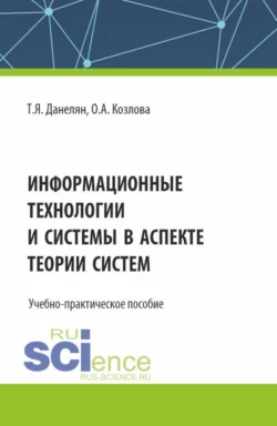 Информационные технологии и системы в аспекте теории систем. (Аспирантура, Бакалавриат, Магистратура). Учебно-практическое пособие., Тэя Данелян