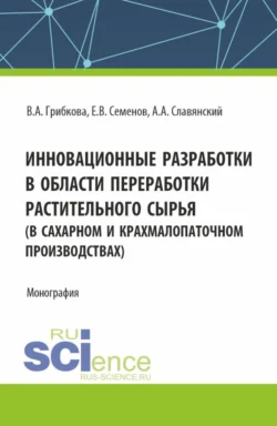 Инновационные разработки в области переработки растительного сырья (в сахарном и крахмалопаточном производствах). (Бакалавриат, Магистратура). Монография., Анатолий Славянский