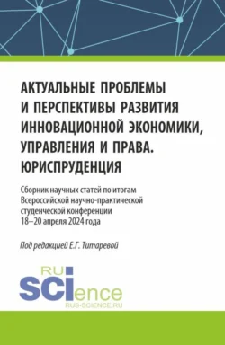 Актуальные проблемы и перспективы развития инновационной экономики, управления и права. Юриспруденция. (Аспирантура, Бакалавриат, Магистратура). Сборник статей., Елена Титарева