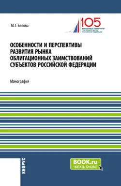 Особенности и перспективы развития рынка облигационных заимствований субъектов Российской Федерации. (Бакалавриат  Магистратура). Монография. Марианна Белова