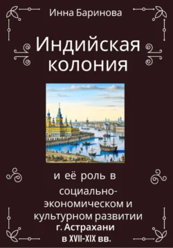 Индийская колония и её роль в социально-экономическом и культурном развитии г. Астрахани в XVII-XIX вв. Инна Баринова