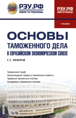 Основы таможенного дела в Евразийском экономическом союзе. (Бакалавриат, Магистратура, Специалитет). Учебник., Геннадий Мокров