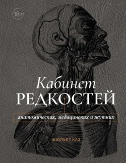 Кабинет редкостей – анатомических  медицинских и жутких Жюльет Каз