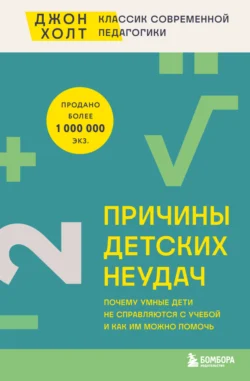 Причины детских неудач. Почему умные дети не справляются с учебой и как им можно помочь, Джон Холт