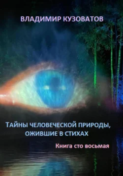 Тайны человеческой природы  ожившие в стихах. Книга сто восьмая Владимир Кузоватов