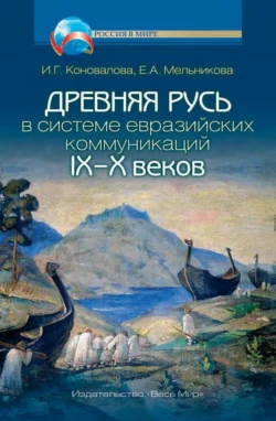 Древняя Русь в системе евразийских коммуникаций (IX–X вв.) Ирина Коновалова и Елена Мельникова