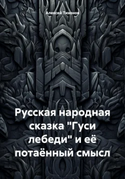 Русская народная сказка «Гуси лебеди» и её потаённый смысл, Алексей Тихонов