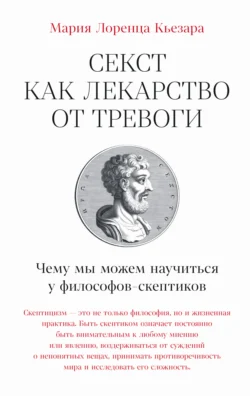 Секст как лекарство от тревоги: Чему мы можем научиться у философов-скептиков Мария Лоренца Кьезара