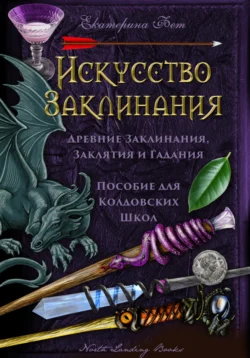 Искусство Заклинания: древние заклинания, заклятия и гадания – пособие для колдовских школ, Екатерина Фет