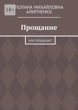 Прощание. Или прощение? Полина Алипченко