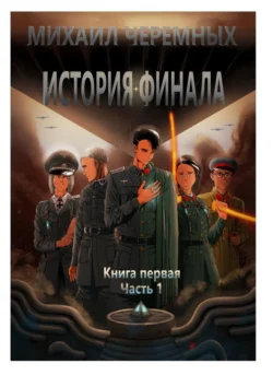 История Финала. Книга 1. Часть 1, Михаил Черемных