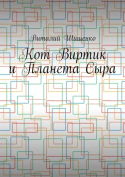 Кот Виртик и Планета Сыра. Приключение виртуального кота на планете мышей, Виталий Шишенко