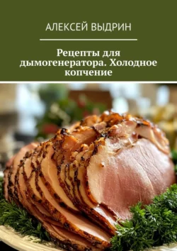 Рецепты для дымогенератора. Холодное копчение, Алексей Выдрин