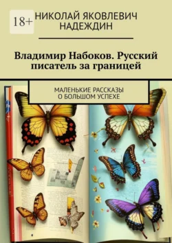 Владимир Набоков. Русский писатель за границей. Маленькие рассказы о большом успехе, Николай Надеждин