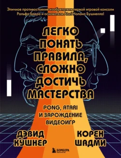 Легко понять правила, сложно достичь мастерства. Pong, Atari и зарождение видеоигр, Дэвид Кушнер