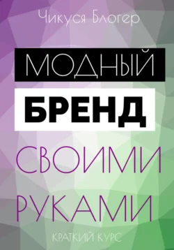 Курс «Модный бренд своими руками». Самоучитель, Чикуся Блогер