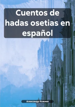 Cuentos de hadas osetias en español Александр Кожиев