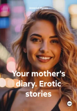 Your mother′s diary. Erotic stories Алексей Мухин