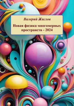 Новая физика многомерных пространств – 2024, Валерий Жиглов