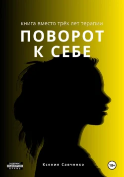 Поворот к себе: книга вместо трех лет терапии, Ксения Савченко