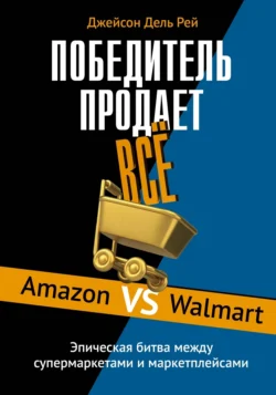 Победитель продает всё. Amazon vs Walmart. Эпическая битва между супермаркетами и маркетплейсами, Джейсон Дель Рей