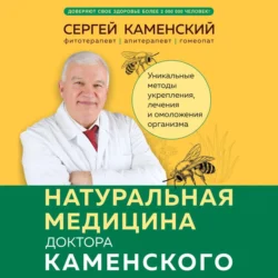 Натуральная медицина доктора Каменского. Уникальные методы укрепления, лечения и омоложения организма, Сергей Каменский