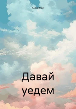 Давай уедем, Юлия Май