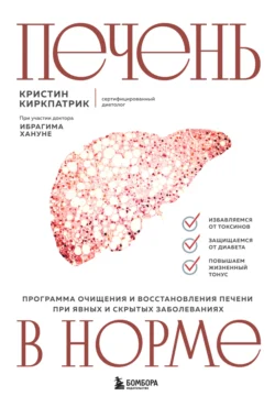 Печень в норме: программа очищения и восстановления печени при явных и скрытых заболеваниях, Кристин Киркпатрик