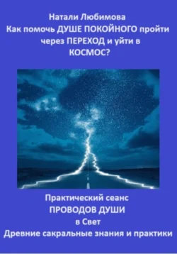 Как помочь Душе покойного пройти через Переход и уйти в Космос? Практический сеанс проводов Души в Свет. Древние сакральные знания и практики, Натали Любимова