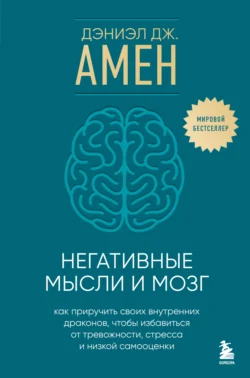 Негативные мысли и мозг. Как приручить своих внутренних драконов  чтобы избавиться от тревожности  стресса и низкой самооценки Дэниэл Амен