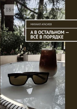 А в остальном – всё в порядке, Михаил Агасиев